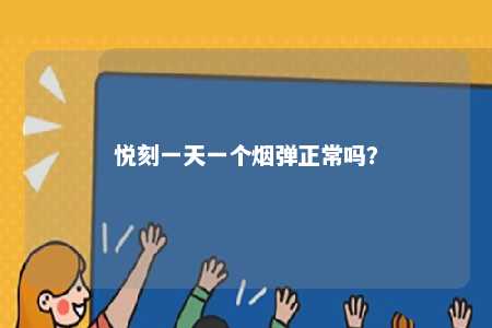 悦刻一天一个烟弹正常吗
	？ 